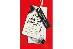 The War on Prices: How Popular Misconceptions about Inflation, Prices, and Value Create Bad Policy