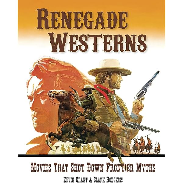 Renegade Westerns: Movies That Shot Down Frontier Myths: Grant