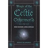Magic of the Celtic Otherworld: Irish History, Lore & Rituals (Llewellyn's Celtic Wisdom)