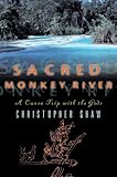 Sacred Monkey River: A Canoe Trip with the Gods by Christopher Shaw