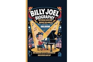 BILLY JOEL BIOGRAPHY: THE PIANO MAN WHO ROCKED THE WORLD THE AMAZING LIFE OF A SONGWRITER WHO NEVER GAVE UP KIDS EDITION