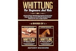 Whittling for Beginners and Kids - 2 BOOKS IN 1 -: Amazing and Easy Whittling Projects Step by Step Illustrated to Carve from