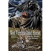 West Virginia Ghost Stories, Legends, Haunts, and Folklore (Ghost Stories and Haunted Tales)