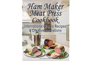 Ham Maker Meat Press Cookbook: International Classic Recipes & Creative Innovations