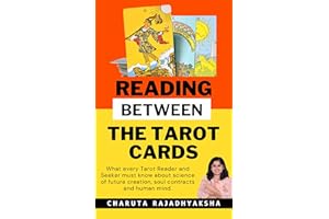 Reading Between The Tarot Cards: What every Tarot Reader and Seeker must know about science of future creation, soul contract