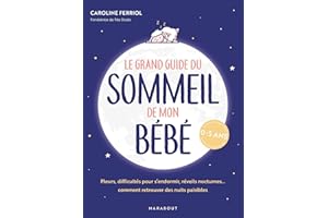 Le grand guide du sommeil de mon bébé: Pleurs, difficultés pour s endormir, réveils nocturnes... comment retrouver des nuits 