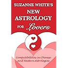 THE NEW ASTROLOGY FOR LOVERS: Compatibilites in Chinese and Western Astrologies
