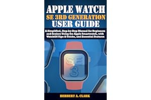 APPLE WATCH SE 3RD GENERATION USER GUIDE: A Simplified, Step-by-Step Manual for Beginners and Seniors Using the Apple Smartwa