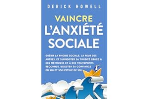 Vaincre l’anxiété sociale: Guérir la phobie sociale, la peur des autres, et surmonter sa timidité grâce à des méthodes et à d