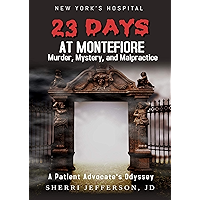 23 Days At Montefiore: Murder, Mystery, and Malpractice A Patient Advocate's Odyssey book cover 23 Days At Montefiore: Murder, Mystery, and Malpractice A Patient Advocate's Odyssey book cover