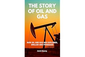 The Story of Oil and Gas: How Oil and Gas Are Explored, Drilled and Produced