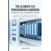 THE ULTIMATE PLC PROGRAMMING HANDBOOK: ADVANCED LOGIC &amp; INDUSTRIAL DESIGN: Mastering Timers, Counters, State Machines, Data Handling, and Multi-Paradigm Automation