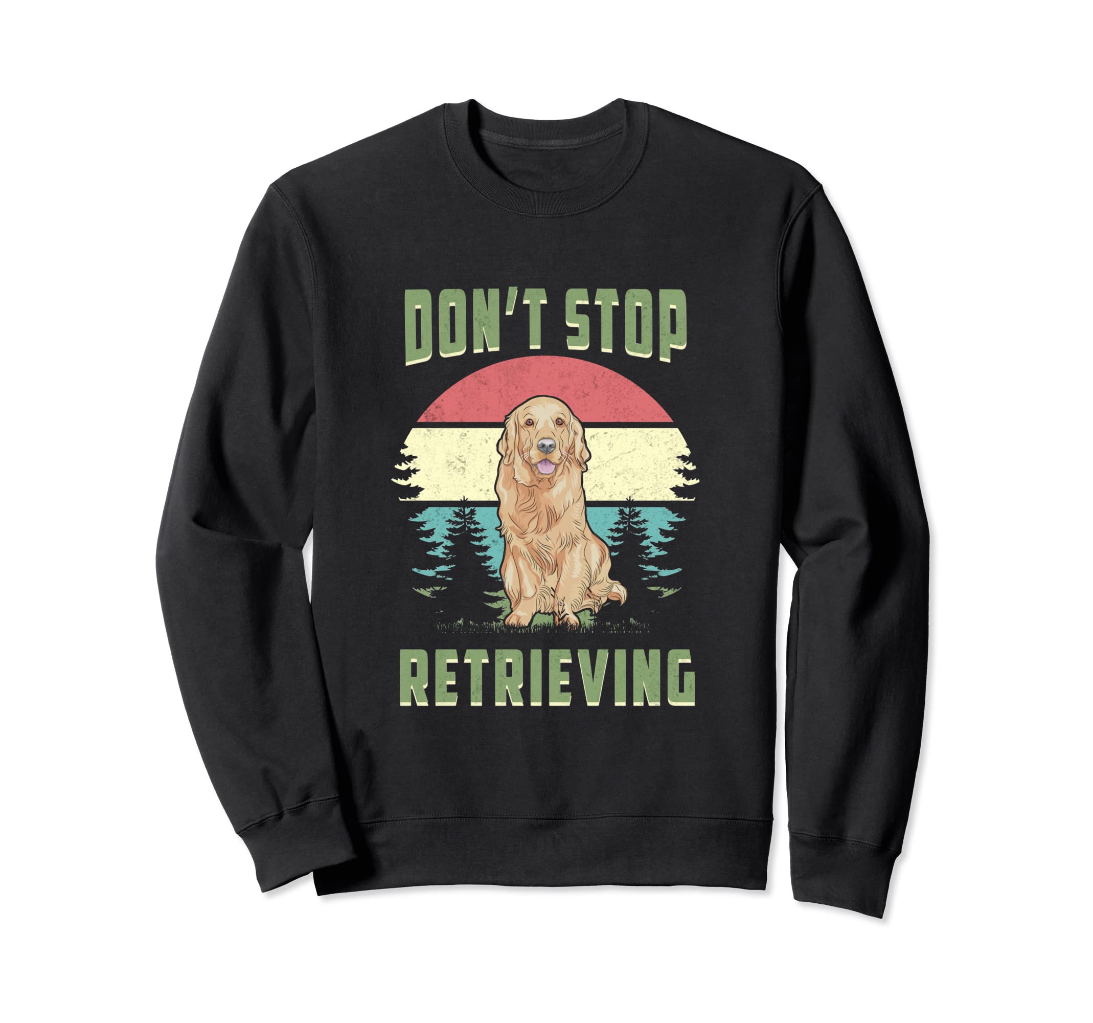 Don't Stop Retrieving Golden Retriever Pet Animal Puppy Paws Sweatshirt