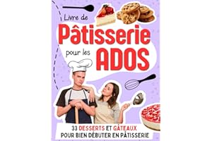 Livre de Pâtisserie pour les Ados: 33 desserts et gâteaux pour bien débuter en pâtisserie avec des recettes faciles