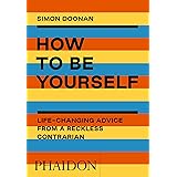 How to Be Yourself: Life-Changing Advice from a Reckless Contrarian