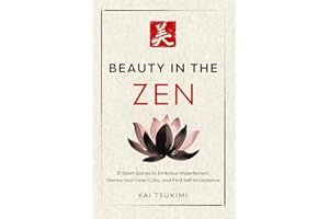 Beauty in the Zen: 21 Short Stories to Embrace Imperfection, Silence Your Inner Critic, and Find Self-Acceptance - Includes R