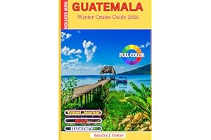 Guatemala Winter Cruise Guide 2026: Real Traveler’s Companion to Antigua, Lake Atitlán, Tikal & Caribbean Ports. Local Laws, 