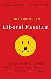 Liberal Fascism: The Secret History of the American Left, From Mussolini to the Politics of Change