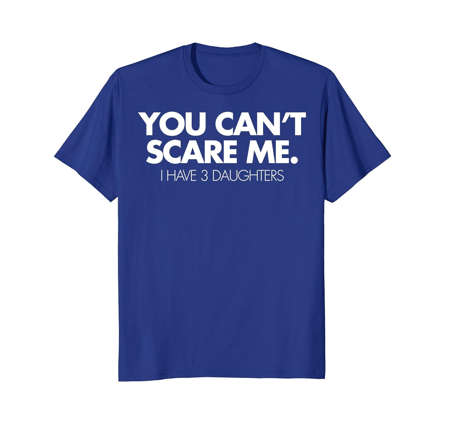 You Can't Scare Me. I have 3 Daughters Funny Family Dad Tee-anz