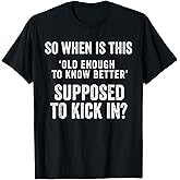 Old Enough to Know Better Funny Sarcastic Quote Humor Saying T-Shirt