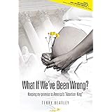What If We've Been Wrong: Keeping My Promise to America's "Abortion King"