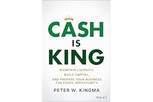 Cash Is King: Maintain Liquidity, Build Capital, and Prepare Your Business for Every Opportunity