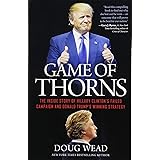 Game of Thorns: The Inside Story of Hillary Clinton's Failed Campaign and Donald Trump's Winning Strategy