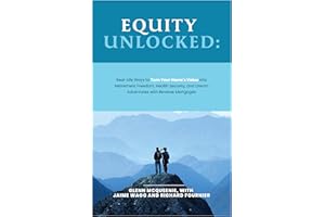 Equity Unlocked: Real-Life Ways to Turn Your Home’s Value Into Retirement Freedom, Health Security, and Dream Adventures with
