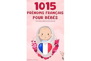 1015 Prénoms français pour bébés – Le livre des prénoms populaires pour garçons et filles, en France – Trouve le prénom qui c