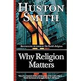Why Religion Matters: The Fate of the Human Spirit in an Age of Disbelief
