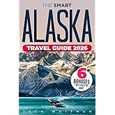 The Smart Alaska Travel Guide: Step-by-Step Explorer to Top Road Trips and Cruise Stops – Interactive Map, Tips, and Adventures for Families, Seniors, and Solo Travelers