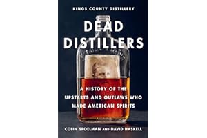 Dead Distillers: A History of the Upstarts and Outlaws Who Made American Spirits