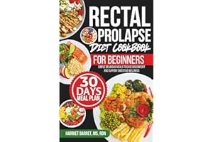 RECTAL PROLAPSE DIET COOKBOOK FOR BEGINNERS: Simple Delicious Meals to Ease Discomfort and Support Digestive Wellness
