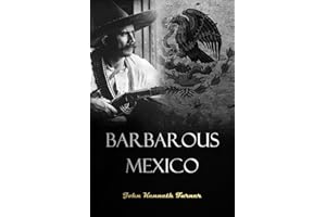Barbarous Mexico: An Indictment of a Cruel and Corrupt System