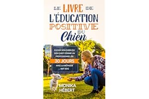 Le livre de l'éducation positive du chien: Pour éduquer avec bienveillance son chiot ou son chien