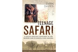 Teenage Safari: A South African Conscript in the Border War in Angola and Namibia