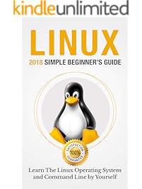 Linux: 2018 Simple Beginner&rsquo;s Guide . Learn The Linux Operating System and Command Line by Yourself (Linux operating system , linux guide , linux 7)