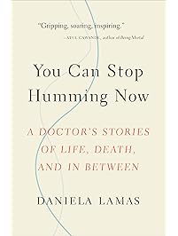 You Can Stop Humming Now: A Doctor's Stories of Life, Death, and in Between
