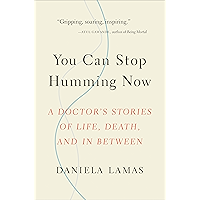 You Can Stop Humming Now: A Doctor's Stories of Life, Death, and in Between