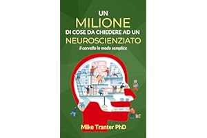 Un Milione Di Cose Da Chiedere Ad Un Neuroscienziato: Il cervello in modo semplice (Italian Edition)