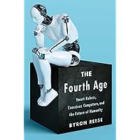The Fourth Age: Smart Robots, Conscious Computers, and the Future of Humanity