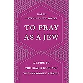 To Pray as a Jew: A Guide to the Prayer Book and the Synagogue Service