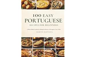 100 Easy Portuguese Recipes for Beginners: A Photo-Filled Cookbook to Bring the Flavors of Portugal to Your Table
