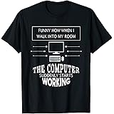 FUNNY HOW I WALK INTO THE ROOM COMPUTER WORKING T-SHIRT Geek
