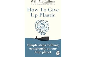 How to Give Up Plastic: A Conscious Guide to Changing the World, One Plastic Bottle at a Time