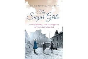 The Sugar Girls: Tales of Hardship, Love and Happiness in Tate & Lyle’s East End