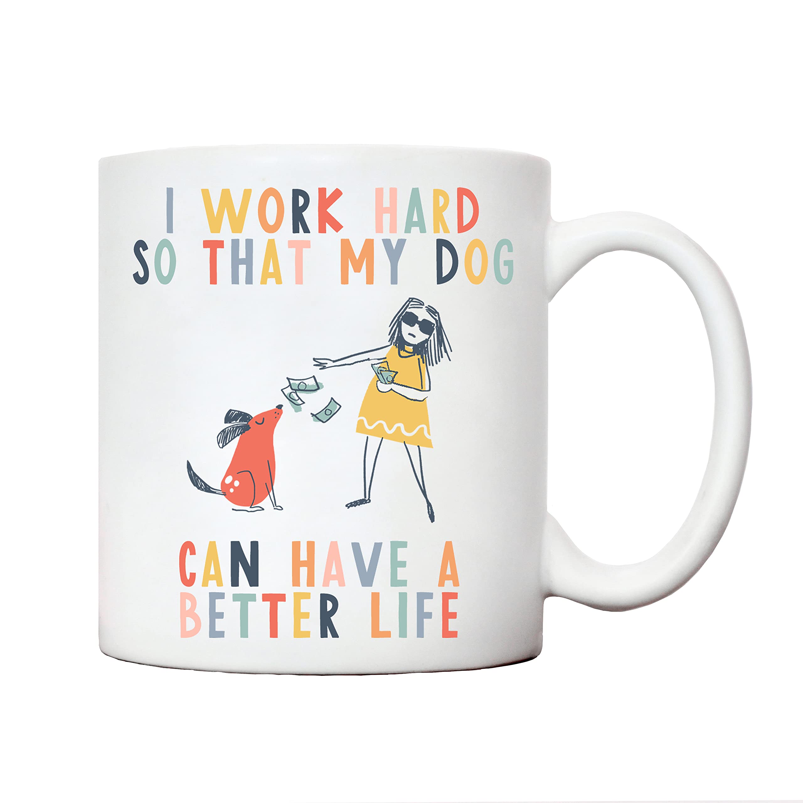 I Work so My Dog can Have a Better Life Ceramic Mug | Dog Mug for Dog Lovers | Dog Mugs for Women
