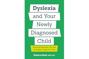 Dyslexia and Your Newly Diagnosed Child: Parenting Essentials, Tips, and Strategies to Help Your Child