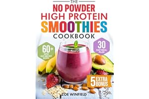The No-Powder High Protein Smoothies Cookbook: Build Strength, Crush Cravings and Save Time with 60 Super Easy and Healthy Smoothie Recipes for Natural Weight Loss