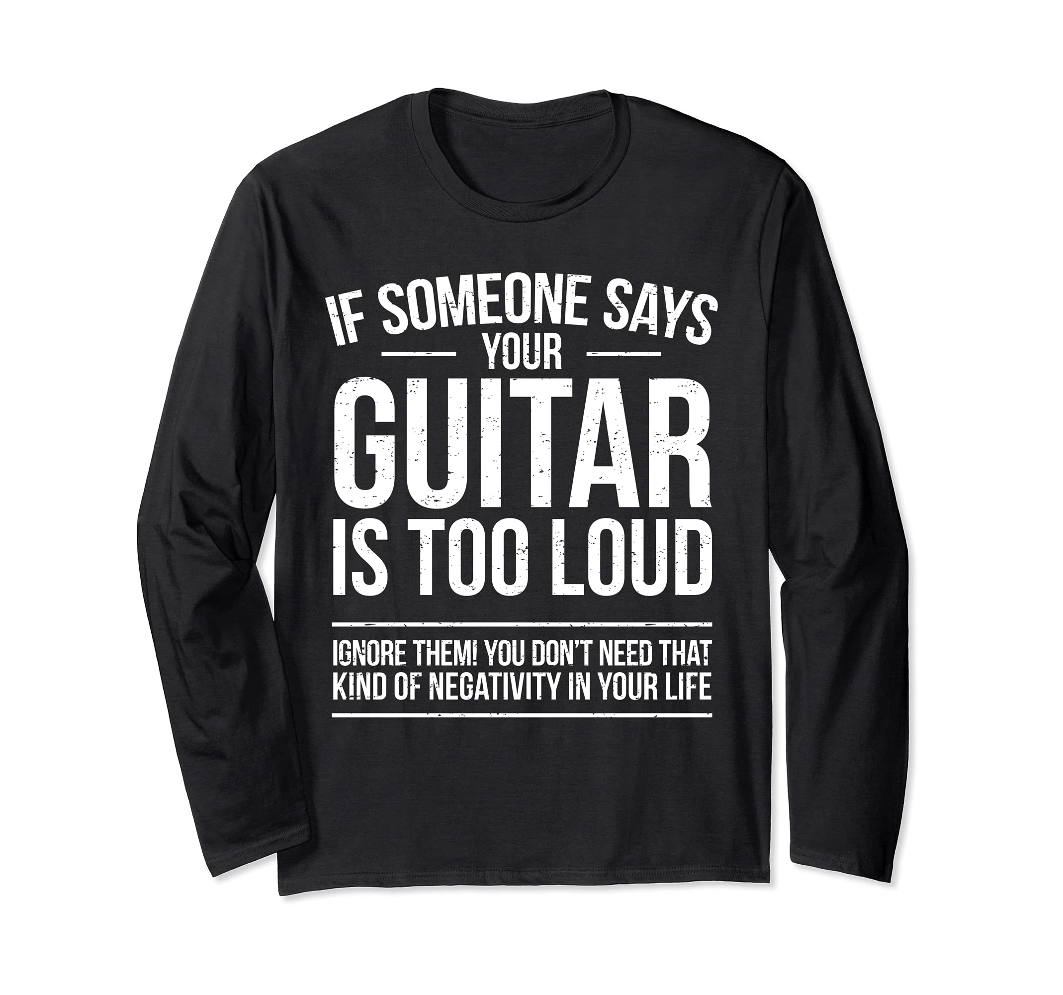 Funny Guitar Player Joke Guitarist I Your Guitar Is Too Loud Long Sleeve T-Shirt